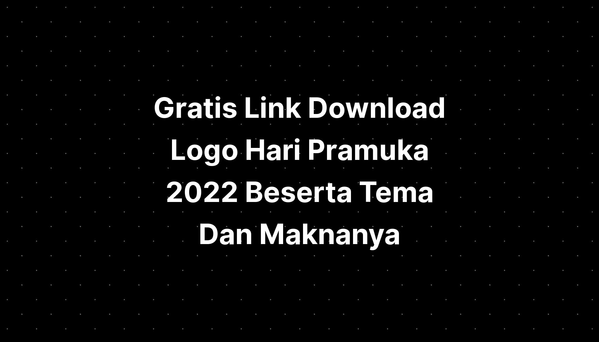 Gratis Link Download Logo Hari Pramuka Beserta Tema Dan Maknanya